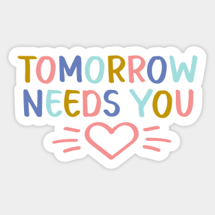 Tomorrow Needs You | Suicide Prevention Awareness Sticker